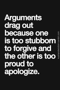 arguments drag out too proud to apologize